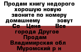 Продам книгу недорого хорошую новую  звоните по номеру домашнему  51219 зовут Со › Цена ­ 5 - Все города Другое » Продам   . Владимирская обл.,Муромский р-н